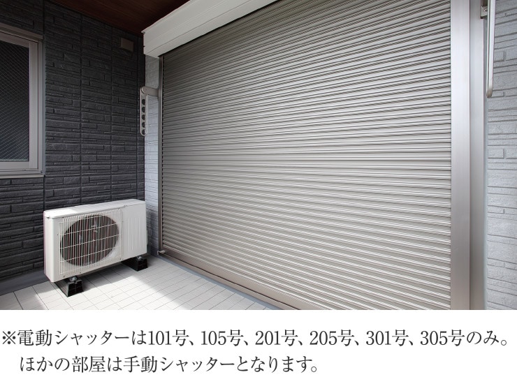 開閉ラクラク！電動窓シャッター
※電動シャッターは101号、105号、201号、205号、301号、305号のみ。ほかの部屋は手動シャッターとなります。